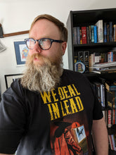Load image into Gallery viewer, We Deal in Lead T-Shirt
